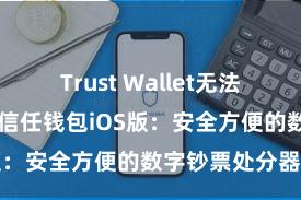 Trust Wallet无法下载解决方案 信任钱包iOS版：安全方便的数字钞票处分器用